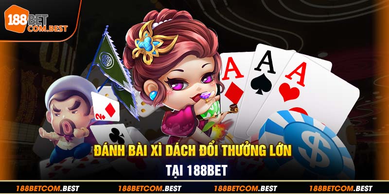 Bài Xì Dách - Trải Nghiệm Giải Trí Chuyên Nghiệp Cùng 188bet