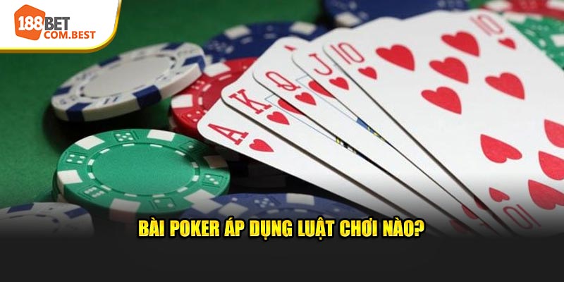 Bài Poker áp dụng luật chơi nào?