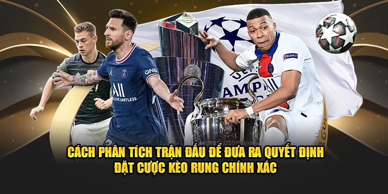 Cách phân tích trận đấu để đưa ra quyết định đặt cược kèo rung chính xác