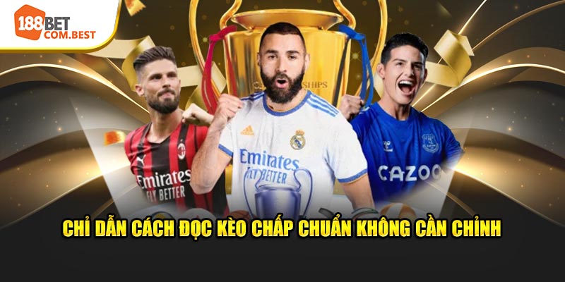 Chỉ dẫn cách đọc kèo chấp chuẩn không cần chỉnh