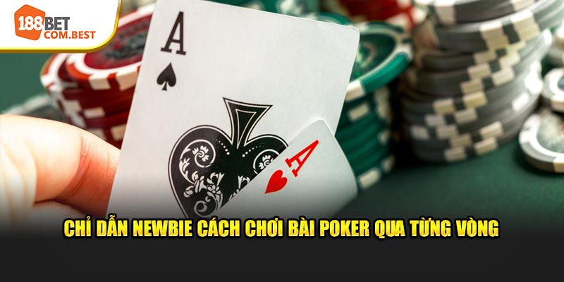 Chỉ dẫn newbie cách chơi bài Poker qua từng vòng