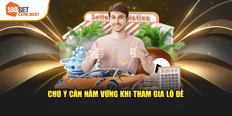 Chú ý cần nắm vững khi tham gia lô đề