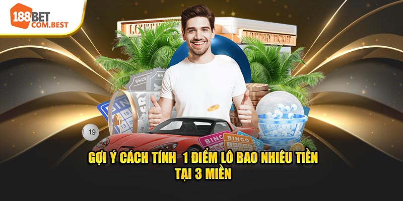 Gợi ý cách tính 1 điểm lô bao nhiêu tiền tại 3 miền
