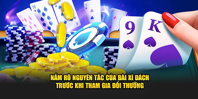Nắm rõ nguyên tắc của bài xì dách trước khi tham gia đổi thưởng