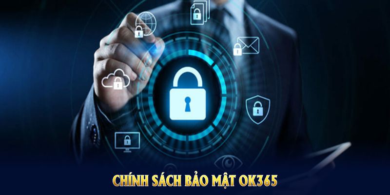 Chính Sách Bảo Mật OK365 Đảm Bảo Quyền Lợi Và An Toàn